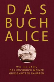 Alices Buch: Wie die Nazis das Kochbuch meiner Großmutter