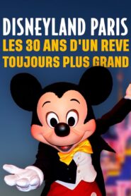 Disneyland Paris : Les Trente ans d’un Rêve Toujours Plus Grand