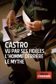 Castro vu par ses fidèles, l’homme derrière le mythe