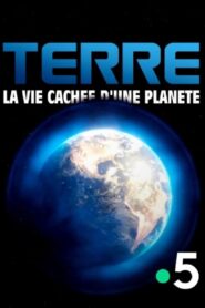 Terre, la vie cachée d’une planète