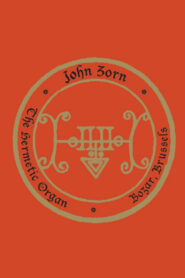 John Zorn: The Hermetic Organ Volume 10 – Bozar, Brussels