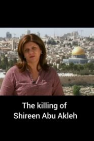 The Killing of Shireen Abu Akleh