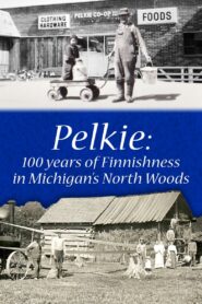 Pelkie: 100 Years of Finnishness in Michigan’s North Woods